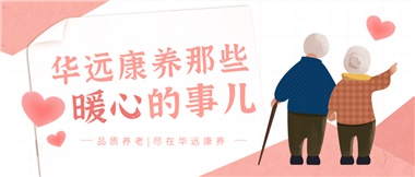 溫情相伴，華遠(yuǎn)康養(yǎng)中心的暖心故事！
